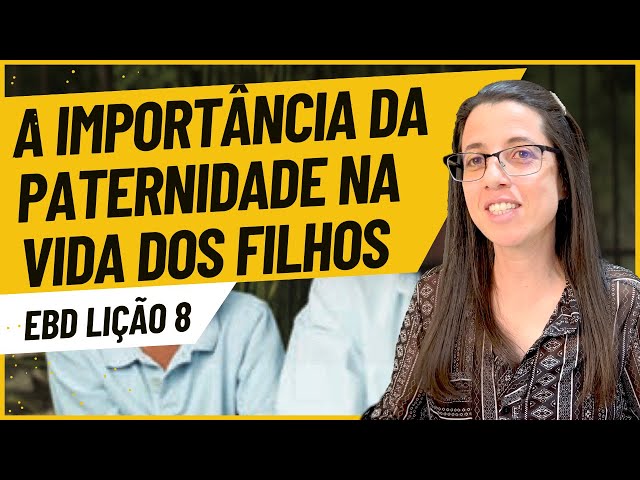 EBD Lição 8 A IMPORTÂNCIA DA PATERNIDADE NA VIDA DOS FILHOS - Escola Dominical 21 de Maio 2023