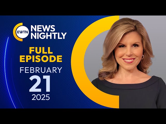 EWTN NEWS NIGHTLY - 2025-02-21 - EWTN News Nightly | Friday, February 21, 2025