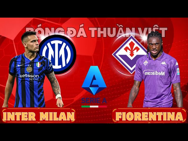 NHẬN ĐỊNH: INTER MILAN vs FIORENTINA - 03:00 ngày 11/02/2025 | QUYẾT ĐÒI MÓN NỢ | BÓNG ĐÁ THUẦN VIỆT