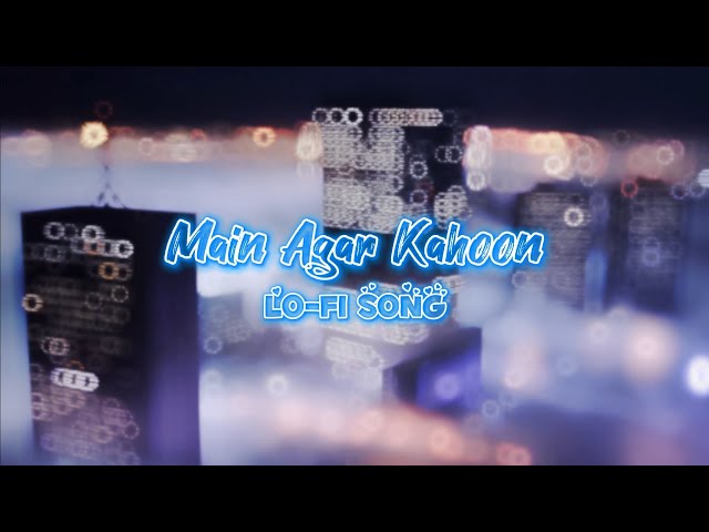 Main Agar Kahoon | Lo-Fi Song |