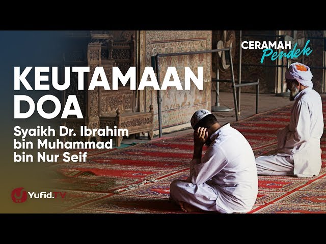 Kajian Ulama: Keutamaan Doa فضل الدعاء - Syaikh Dr. Ibrahim bin Muhammad bin Nur Seif