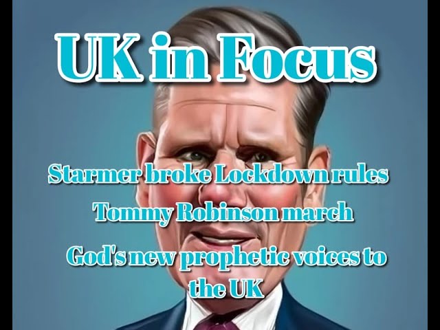 UK in Focus - Starmer broke lockdown rules, Tommy Robinson march and God's new prophetic voices.