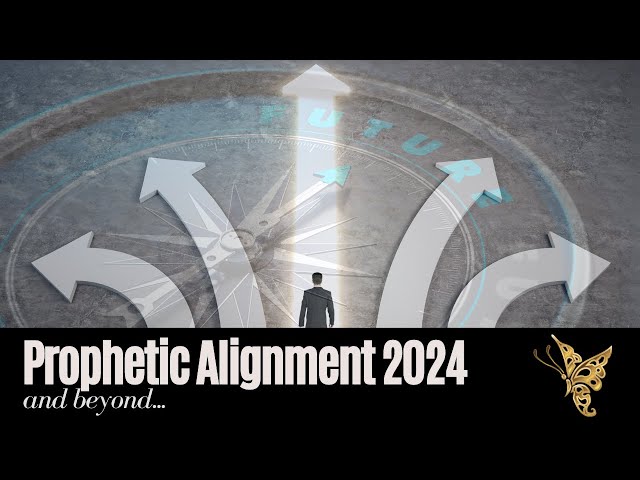 PROPHETIC ALIGNMENT 2024 & BEYOND PT1