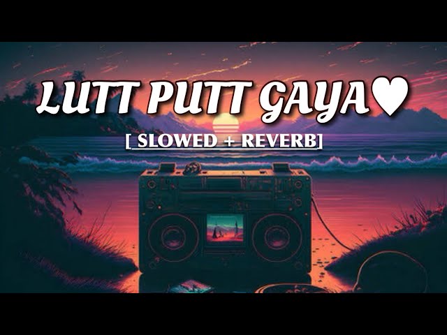 Lutt Putt Gaya | (Slowed + Reverb) | Arijit Singh | Dunki | lofi song