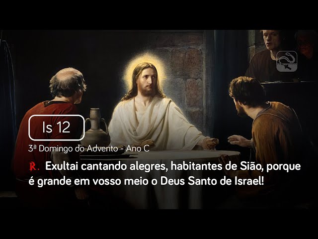 Isaías 12 Exultai cantando alegres, habitantes de Sião (3º Domingo do Advento - Ano C)