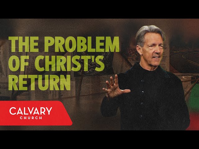 The Problem of Christ’s Return - Matthew 24 - Skip Heitzig