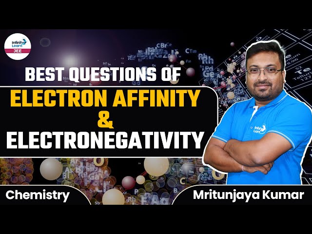 Best Questions of Electron Affinity & Electronegativity (Periodic Table) | LIVE | Infinity Learn JEE