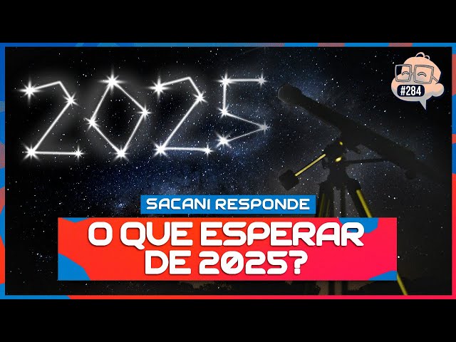 SACANI RESPONDE [O QUE ESPERAR DE 2025?] - Ciência Sem Fim #284