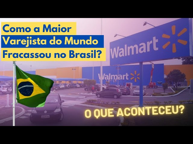 Walmart - Como uma das Maiores Empresas do Mundo Fracassou no Brasil