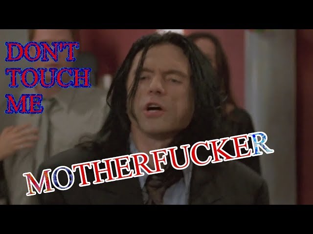 Don't touch me motherfucker!! THE ROOM! King Tommy Wiseau!