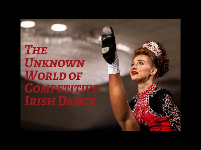 The Unknown World of Competitive Irish Dance