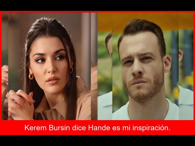 Kerem Bürsin sobre Hande Erçel Ella es mi inspiración afirma el actor