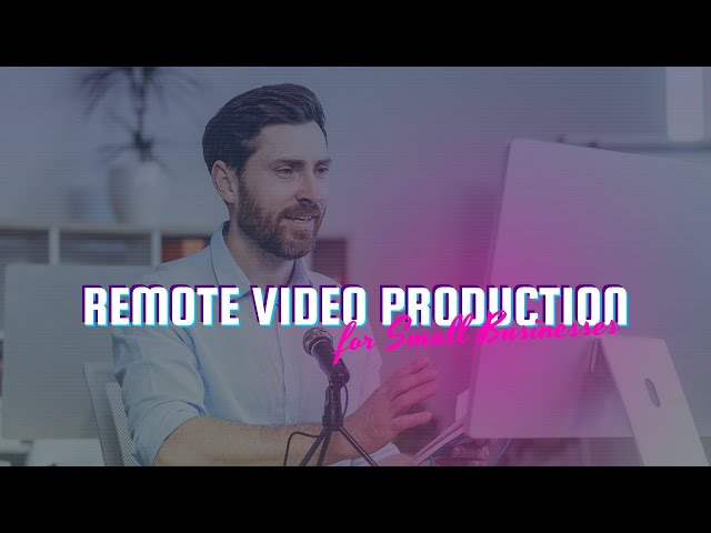 Remote Video Production for Small Businesses