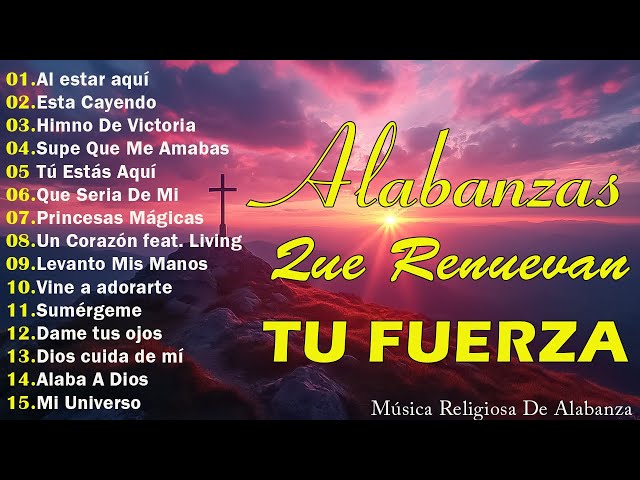 MUSICA CRISTIANA QUE REFRESCAN EL CORAZON Y EL ALMA - ALABANZA Y ADORACIÓN QUE RENUEVAN TU FUERZA