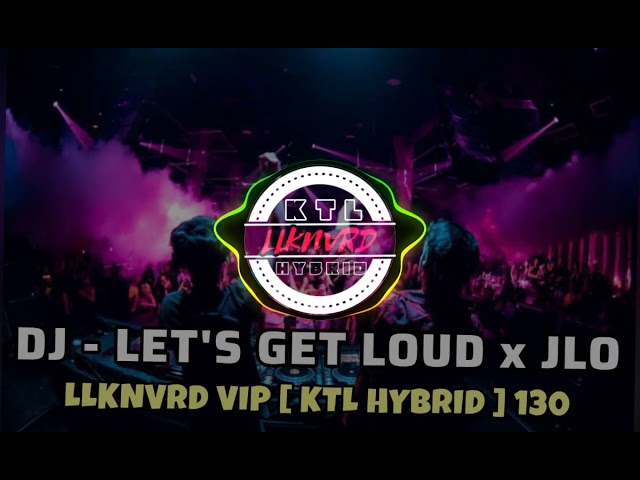 DJ - Let's Get Loud x JLo - LLKNVRD VIP [ KTL Hybrid ] 130 ( Original Flip )