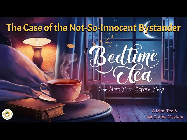 THE CASE OF THE NOT-SO-INNOCENT BYSTANDER | Relaxing Adult Bedtime Story | ☕Mr. Coffee & Miss Tea ☕