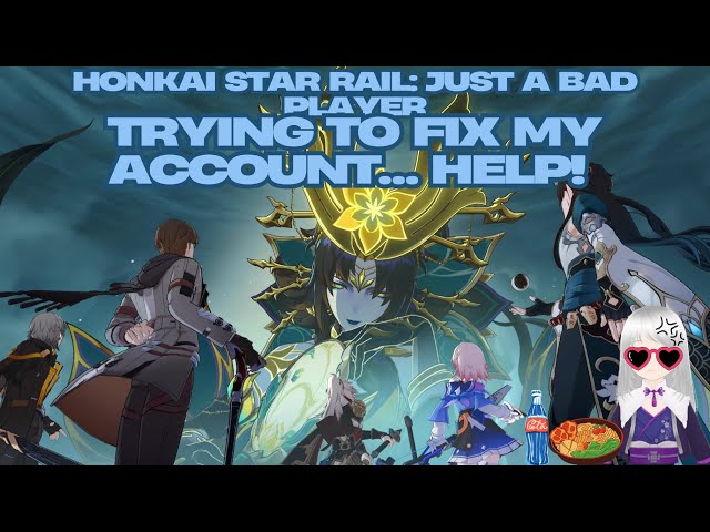 Honkai Star Rail: Just a Bad Player Trying to Fix My Account… HELP!