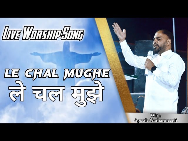 Le Chal Mughe - LIVE WORSHIP Song WITH APOSTLE GURHARPREET Ji