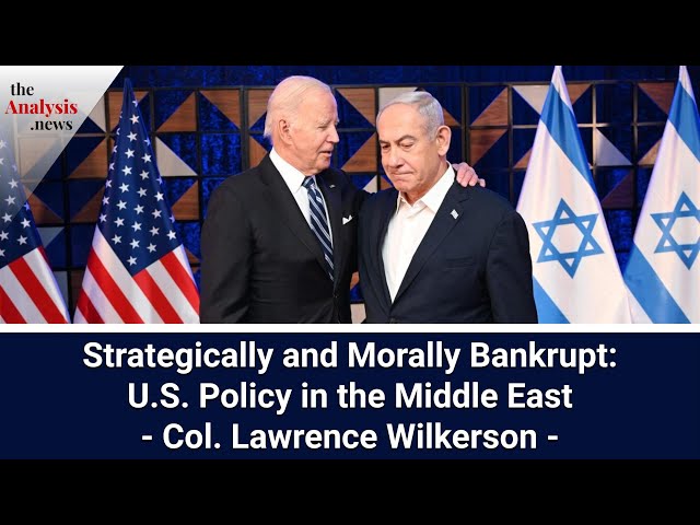 Strategically and Morally Bankrupt: U.S. Policy in the Middle East - Col. Lawrence Wilkerson