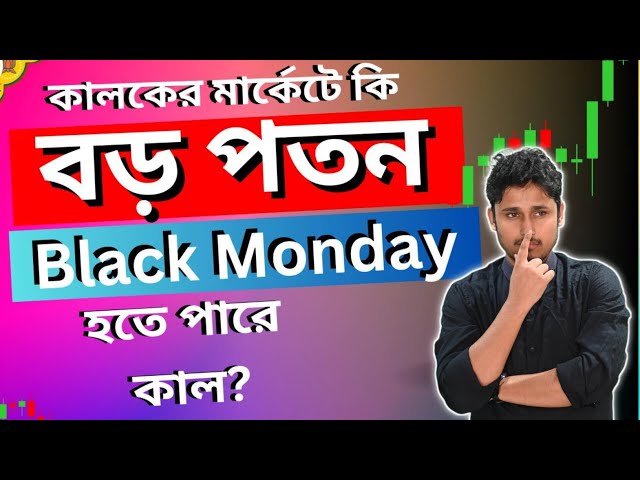 কালকের মার্কেটে কি বড় পতন? Black Monday হতে পারে কাল?