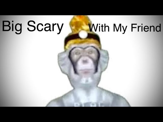 Playing big scary with my friend