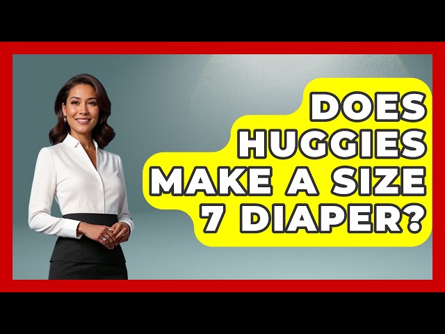 Does Huggies Make A Size 7 Diaper? - Raising A Toddler