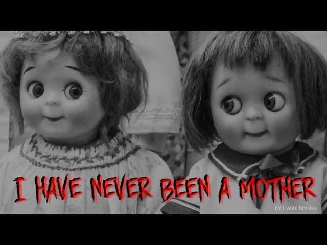 "I have never been a mother" Creepypasta