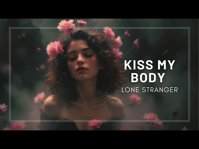 Kiss My Body by Lone Stranger  | Electronic/Chillstep