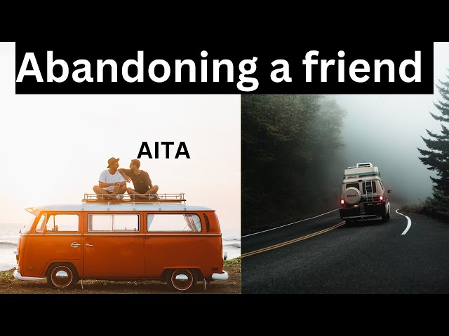 Reddit Stories: AITA for abandoning a friend in a city during a road-trip ?