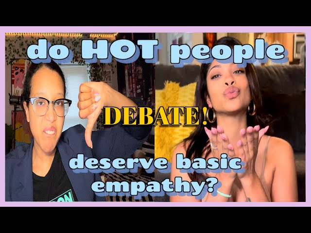 DEBATE 📣: Do hot people deserve basic empathy? 👁️👄👁️