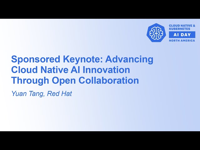 Sponsored Keynote: Advancing Cloud Native AI Innovation Through Open Collaboration - Yuan Tang