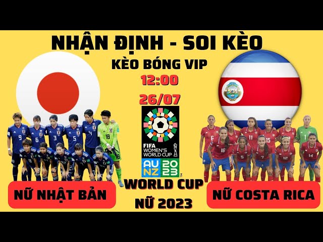 [ Soi Kèo World Cúp Nữ ] Nữ Nhật Bản Vs Nữ Costa Rica - 15h00 26/07 | Kèo Bóng Vip