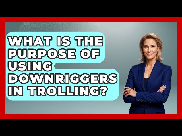 What Is the Purpose of Using Downriggers in Trolling? | Chasing Big Fish