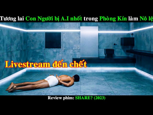 Tương lai Con Người bị nhốt trong Phòng Kín làm một Streamer 24 tiếng | REVIEW PHIM SHARE? 2023