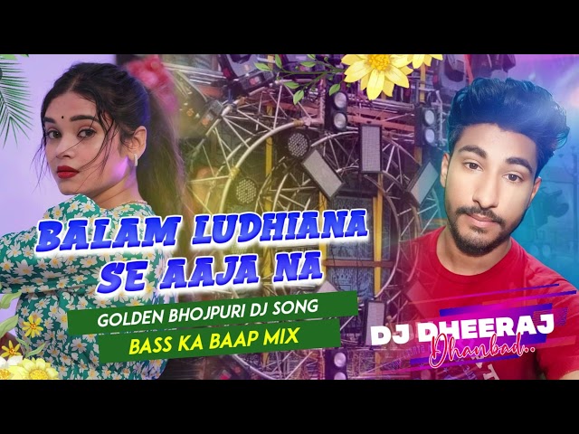 Balam Ludhiyana Se Aajana - Bass Ka Baap Mix - Dj Dheeraj Dhanbad | Bhojpuri Dj Remix Song