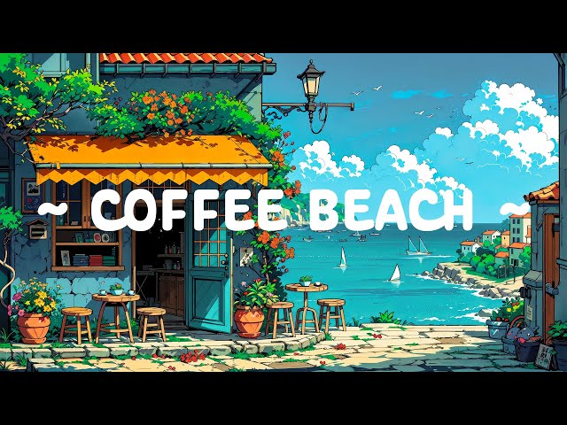 Coffee Beach 🌊 Lofi Healing Your Soul ☕ Lofi Hip Hop ~ Lofi Coffee Mix for Study//Work//Relax