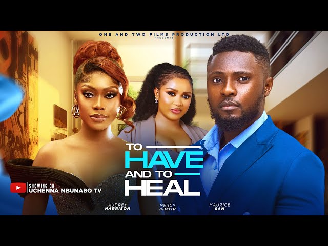 TO HAVE AND TO HEAL - MAURICE SAM, AUDREY HARRISON, MERCY ISOYIP latest 2024 nigerian movies