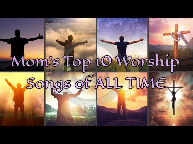 My Mom’s Top 10 Worship Songs of ALL TIME!! (2024 Edition)