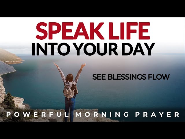 Speak Life Into Your Day And See His Blessings Flow | Morning Prayer, Devotional