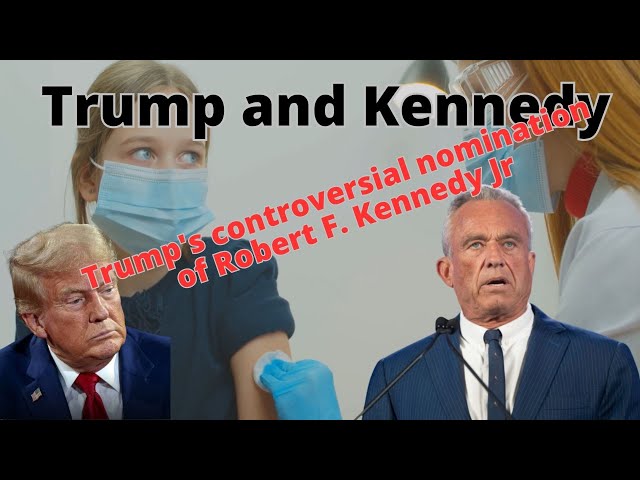 Donald Trump's controversial nomination of Robert F. Kennedy Jr.  Dep. of Health and Human Services.