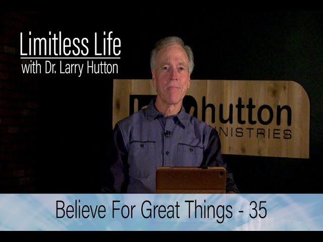 Believe for Great Things – Part 35 by Larry Hutton