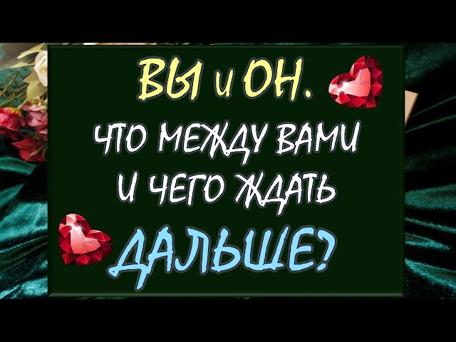 💕 ВЫ И ОН 🙏 ЧТО ПРОИСХОДИТ МЕЖДУ ВАМИ НА САМОМ ДЕЛЕ? ✨ ЧЕГО ЖДАТЬ ДАЛЬШЕ? 💥 Tarot Diamond Dream Таро