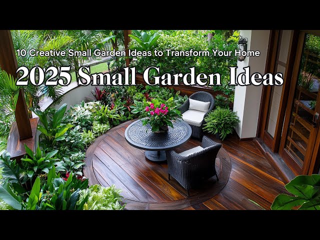 2025 Small Garden Ideas: How to Maximize Your Space with Beautiful Plants