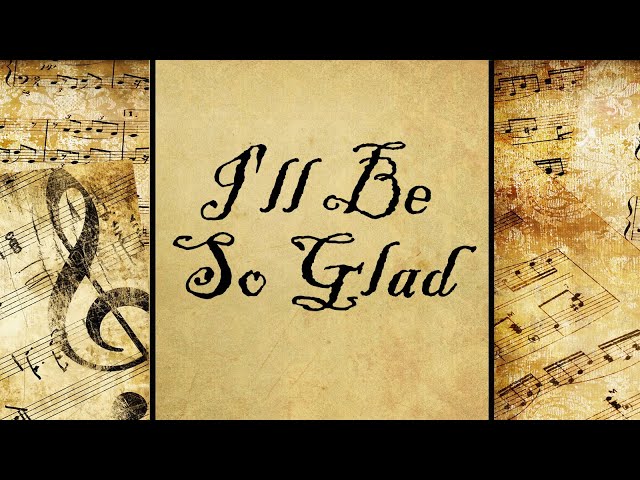 I'll Be So Glad | Hymn