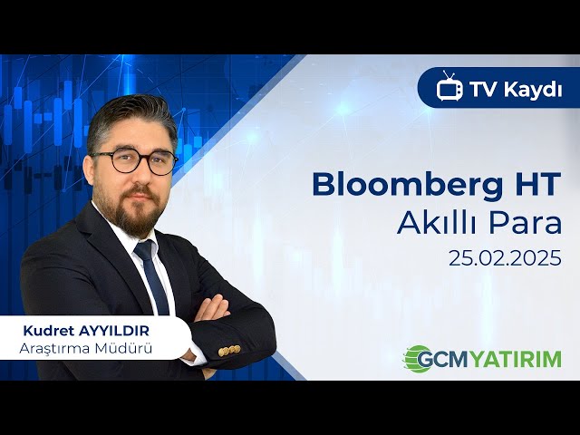 25.02.2025 - Bloomberg HT-Akıllı Para - GCM Yatırım Araştırma Müdürü Kudret Ayyıldır @kudretayyildir