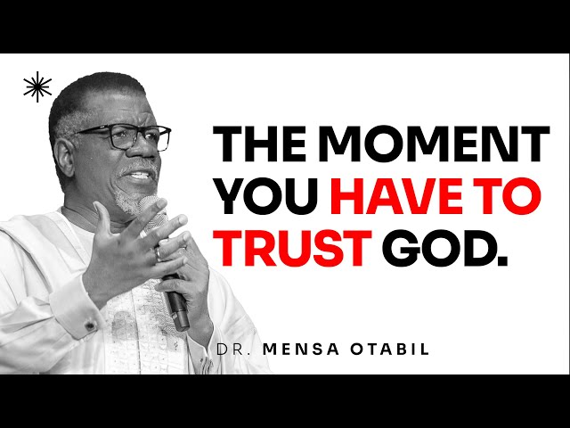 THE MOMENT YOU HAVE TO TRUST GOD - DR MENSA OTABIL MESSAGES