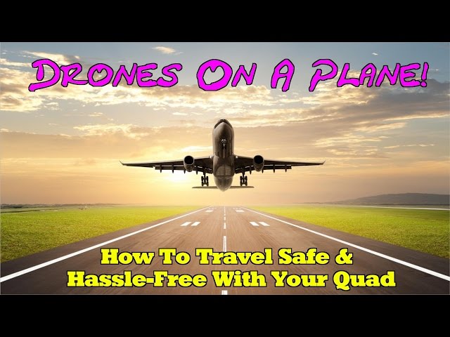 Drones on a Plane - Traveling Safe With Your Quad