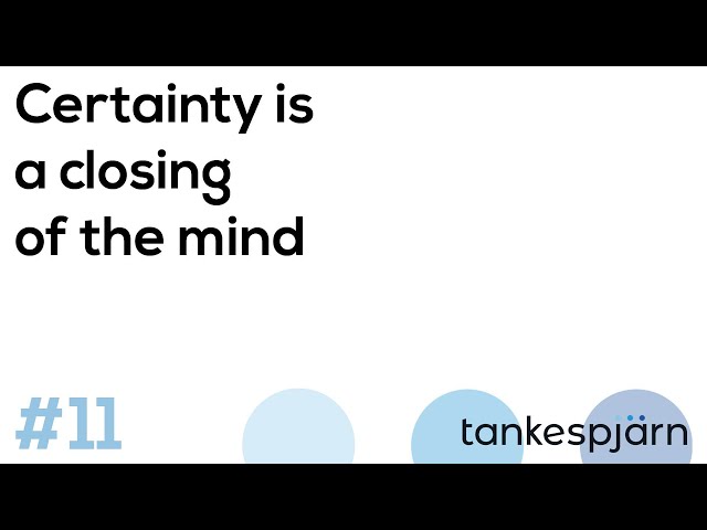 11. Certainty is a closing of the mind