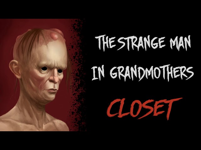 "The Strange Man in Grandmothers Closet" Creepypasta