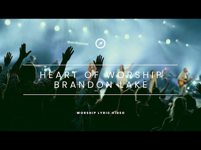 Heart of Worship - Brandon Lake (Worship Lyric Video)